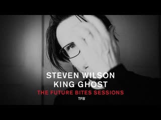 Steven Wilson - KING GHOST (The Future Bites Sessions)