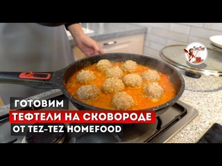 Готовим ТЕФТЕЛИ на сковороде от Tez-Tez Homefood