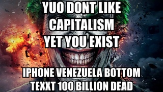 YUO DONT LIKE CAPITALISM YET YOU EXIST