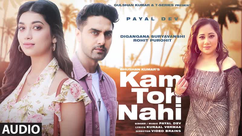Kam Toh Nahi ( Audio) Payal Dev, Kunaal Vermaa, Video Brains, Digangana, Rohit Purohit, Bhushan