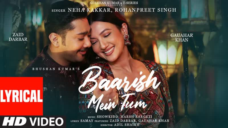Neha Kakkar, Rohanpreet: Baarish Mein Tum ( Lyrical), Gauahar, Zaid, Showkidd, Harsh, Samay, Bhushan