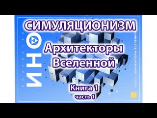 Архитекторы Вселенной. Книга 1. часть 1 (Симуляционизм)