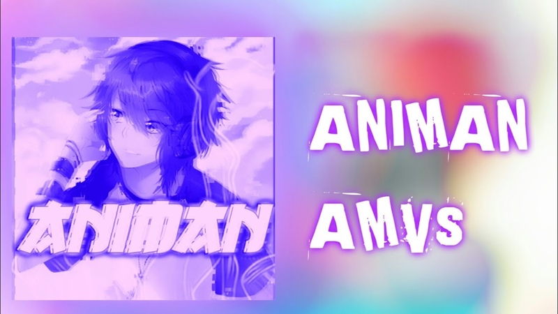「 ANIMAN AMVs 」
