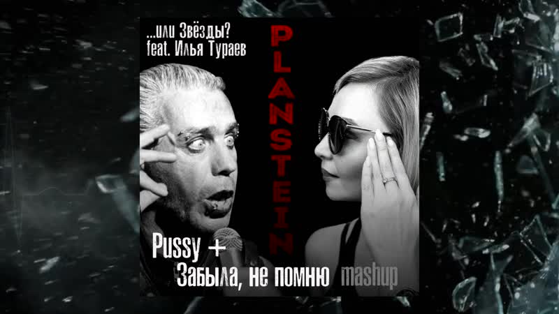 Звёзды feat. Илья Тураев Planstein ( Pussy + Забыла, не помню