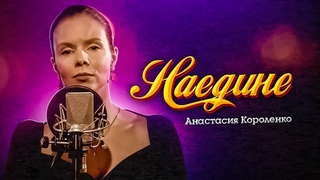 🎶 Анастасия Короленко 🎶 -НАЕДИНЕ - Премьера 2021- Песня для души