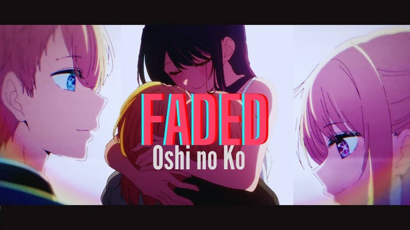 Oshi no Ko AMV Faded ( Ai
