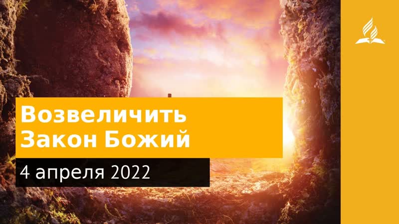 4 апреля 2022. Возвеличить Закон Божии . Удивительная Божья