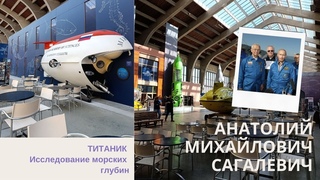 АНАТОЛИЙ МИХАЙЛОВИЧ САГАЛЕВИЧ | La Cité de la Mer | Исследование морских глубин | ТИТАНИК