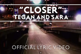 Closer - Tegan and Sara - Official Lyric Video